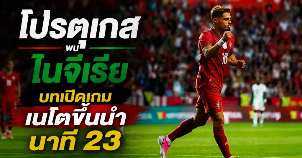 โปรตุเกสพบไนจีเรีย คอนไซเซาผ่าทางตัน! โปรตุเกสพบไนจีเรีย เฉือนชนะหวุดหวิด 2-1 ส่งท้ายก่อนลุยฟุตบอลโลก 2026 แต่โรนัลโด้พลาดสามครั้ง 109 โปรตุเกสพบไนจีเรีย